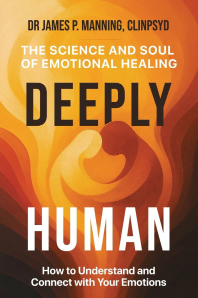 Deeply Human: The Science and Soul of Emotional Healing