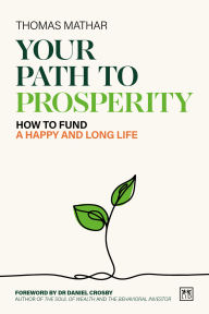 Title: Your Path to Prosperity: How to fund a happy and long life, Author: Thomas Mathar
