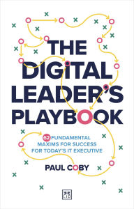 Title: The Digital Leader's Playbook: 60 Fundamental Maxims for Success for Today's IT Executive, Author: Paul Coby