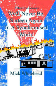 Title: We'll Never Be Sixteen Again In A Synchronised World, Author: Mick Whitehead