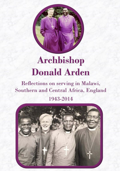 Archbishop Donald Arden: Reflections on serving in Malawi, Southern and Central Africa, England 1943-2014