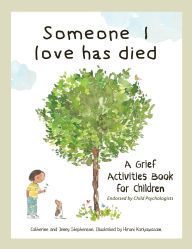 Title: Someone I Love Has Died: A Grief Activities Book For Children: Understanding Anxiety and Managing Feelings, Author: Catherine Stephenson