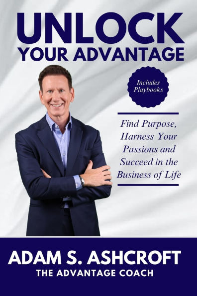 Unlock Your Advantage: Find Purpose, Harness Your Passions, and Succeed in the Business of Life