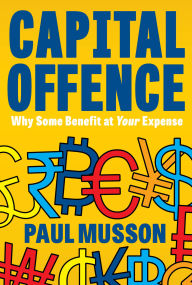 Title: Capital Offence: Why Some Benefit At Your Expense, Author: Paul Musson