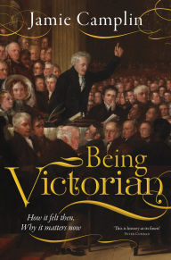 Title: Being Victorian: How it felt then, Why it matters now, Author: Jamie Camplin