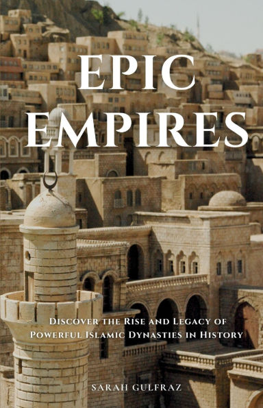 Epic Empires: Discover the Rise and Legacy of Powerful Islamic Dynasties in History