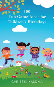Title: 100 Fun Game Ideas for Children's Birthdays, Author: Christin Kaldma