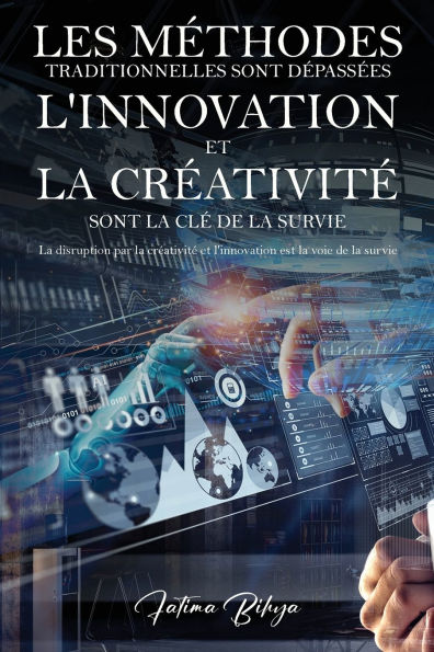 Les mï¿½thodes traditionnelles sont dï¿½passï¿½es L'innovation et la crï¿½ativitï¿½ sont la clï¿½ de la survie: La disruption par la crï¿½ativitï¿½ et l'innovation est la voie de la survie