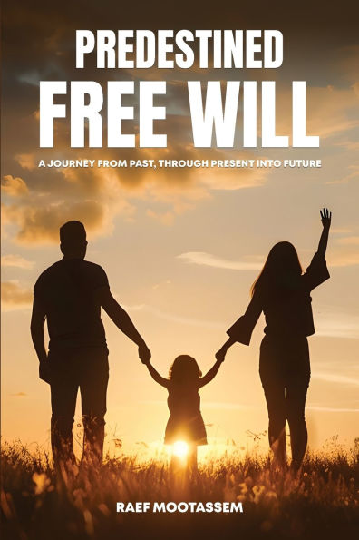 Predestined Free Will: A journey from past through present into future