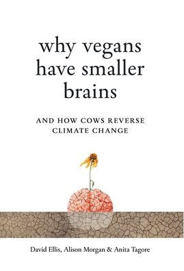 Why Vegans Have Smaller Brains: And How Cows Reverse Climate Change