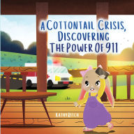 Title: A Cottontail Crisis, Discovering the Power of 911, Author: Kathy Ritch