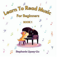 Title: Learn To Read Music For Beginners: Book 1, Author: Stephanie Lipsey-Liu