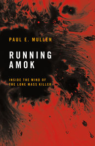 Title: Running Amok: Inside the Mind of the Lone Mass Killer, Author: Paul E. Mullen
