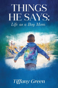 Download free french books Things He Says: Life as a Boy Mom 9781917584487 in English by Tiffany Green 