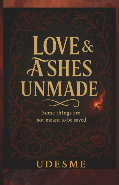 Love & Ashes Unmade: Some things are not meant to be saved. A Dark Fantasy About Power, Betrayal, and Choosing Yourself