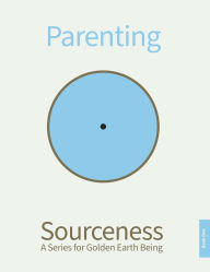Title: Parenting: Book One in Sourceness: A Series for Golden Earth Being, Author: Sourceness Mission