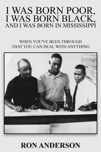 I Was Born Poor, I Was Born Black, and I Was Born in Mississippi: When You've Been Through That You Can Deal with Anything