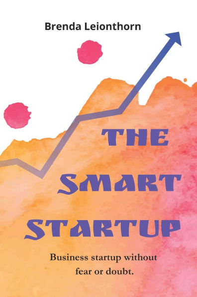 The Smart Startup: Business startup without fear or doubt.
