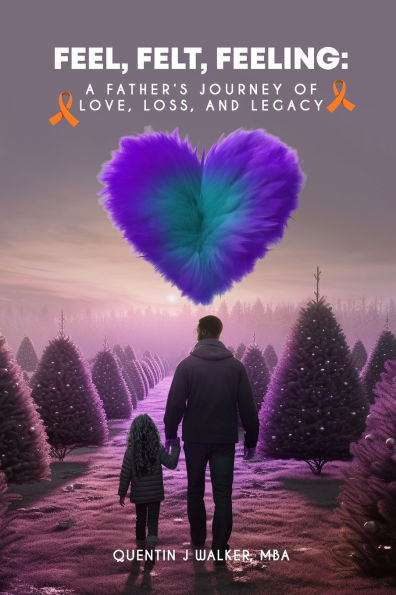 Feel, Felt, Feeling: A Father's Journey of Love, Loss, and Legacy