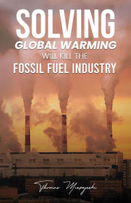 Title: Solving Global Warming Will Kill the Fossil Fuel Industry, Author: Thomas Miezejeski