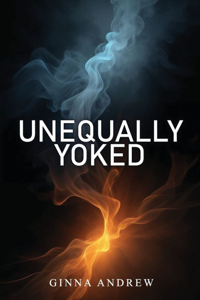 Unequally Yoked: A thought provoking and inspiring novel depicting the struggle between human desire faith