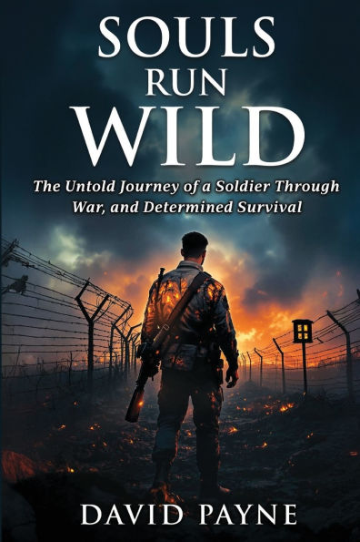 Souls Run Wild: The Untold Journey of a Soldier Through War, & Determined Survival