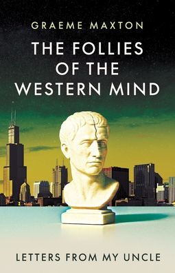 The Follies of the Western Mind: Letters from My Uncle
