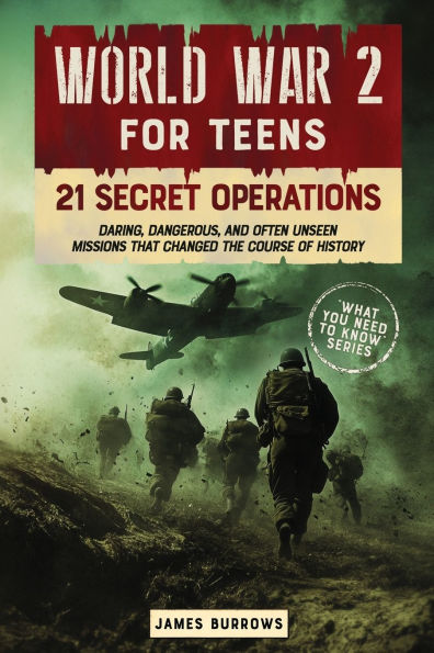 World War 2 for Teens - 21 Secret Operations: Daring, Dangerous, and Often Unseen Missions That Changed the Course of History