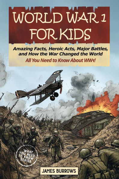 World War I for Kids: Amazing Facts, Key Players, Heroic Acts, Major Battles, and How the War Changed the World