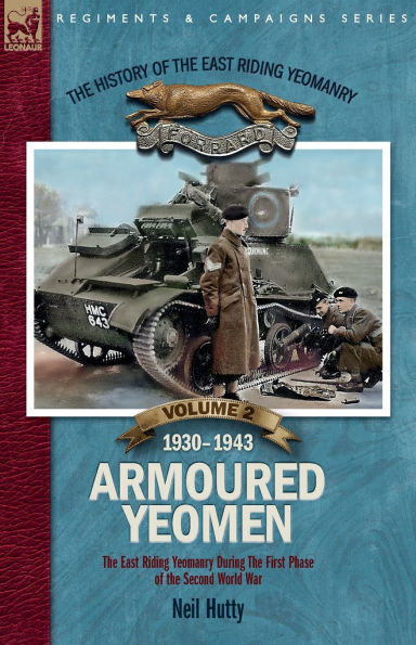 the History of East Riding Yeomanry VOLUME 2: Armoured Yeomen:: Opening Phase Second World War 1930-1943