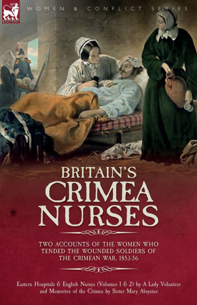 Britain's Crimea Nurses: Two Accounts of the Women Who Tended Wounded Soldiers Crimean War, 1853-56