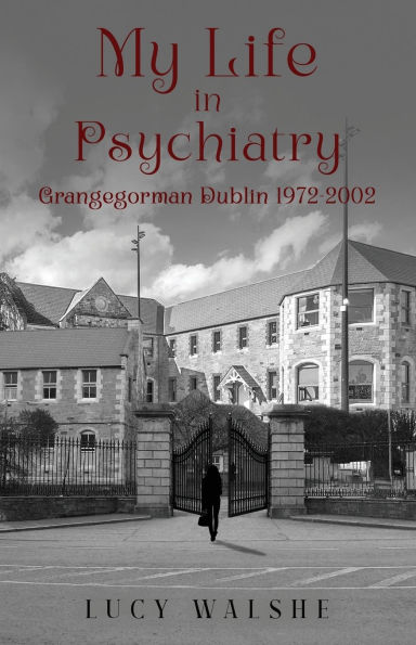 My Life in Psychiatry: Grangegorman Dublin 1972-2002