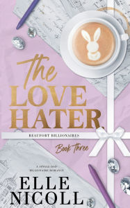 Title: The Love Hater: A Single Dad Billionaire Romance, Author: Elle Nicoll