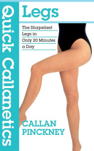 Title: Quick Callanetics - Legs: The Shapeliest Legs in Only 20 Minutes a Day, Author: Callan Pinckney