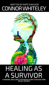Epub mobi ebooks download free Healing As A Survivor: A Personal and Clinical Psychology Guide To Healing From Sexual Trauma English version  by Connor Whiteley