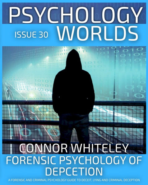 Issue 30: Forensic Psychology of Deception A and Criminal Guide To Deceit, Lying