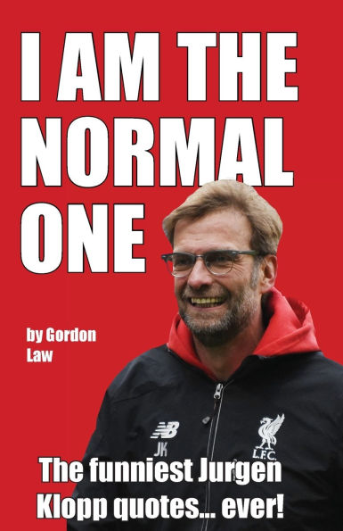 I Am The Normal One: The funniest Jurgen Klopp quotes... ever!