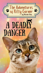 Title: A Deadly Danger: The Adventures of Kitty Corner Book 3, Author: Natalie Knox