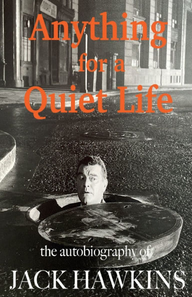 Anything For A Quiet Life: The autobiography of Jack Hawkins