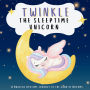 Twinkle the Sleeptime Unicorn: A Magical Bedtime Journey to the Land of Dreams