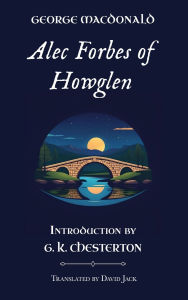Title: Alec Forbes of Howglen: Standard Edition (Unabridged & Illustrated), Book 2 of the Scottish Novels, Author: George MacDonald