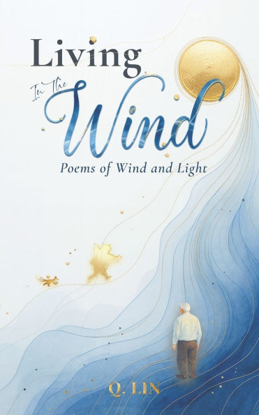 Living in the Wind: Poems of Wind and Light - Hope, Calm, and Renewal Through Moments of Silence, Change, and Everyday Beauty
