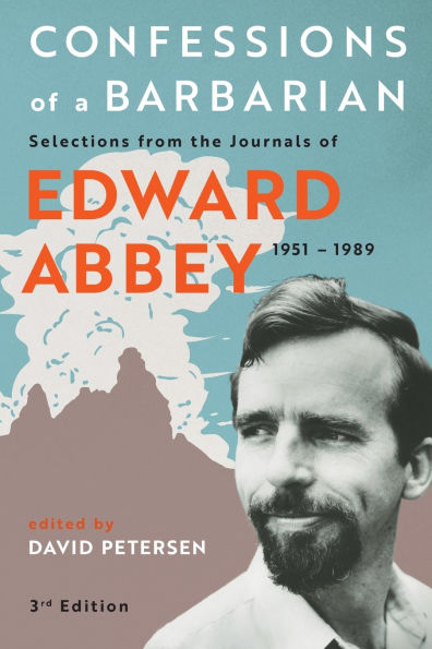 Confessions of a Barbarian: Selections from the Journals of Edward Abbey, 1951 - 1989