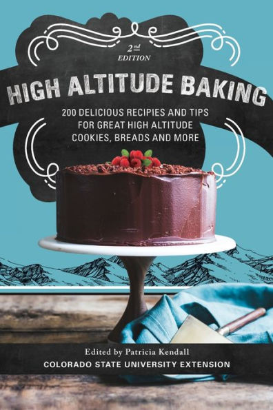 High Altitude Baking: 200 Delicious Recipes and Tips for Great High Altitude Cookies, Cakes, Breads and More
