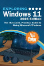 Exploring Windows 11 - 2025 Edition: The Illustrated, Practical Guide to Using Microsoft Windows