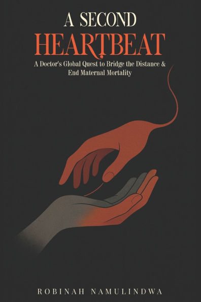 A Second Heartbeat: A Doctor's Global Quest to Bridge the Distance & End Maternal Mortality