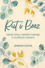 Title: Rut i Booz: Lekcje Wiary, Nadziei I Odwagi W Trudnych Czasach, Author: Jennifer Carter