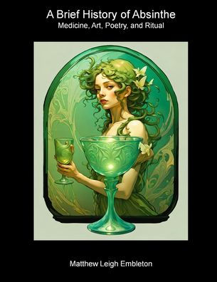 A Brief History of Absinthe: Medicine, Art, Poetry, and Ritual