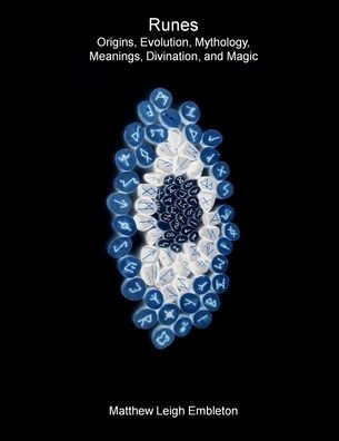 Runes: Origins, Evolution, Mythology, Meanings, Divination, and Magic