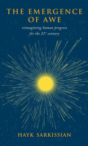 Title: The Emergence of Awe: Reimagining Human Progress for the 21st Century, Author: Hayk Sarkissian